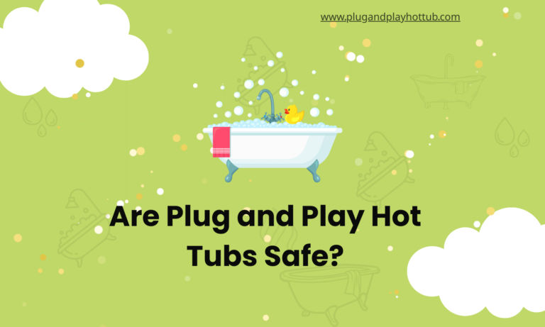 Are Plug and Play Hot Tubs Safe