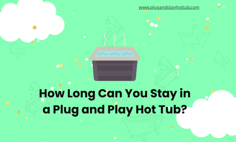 How Long Can You Stay in a Plug and Play Hot Tub?