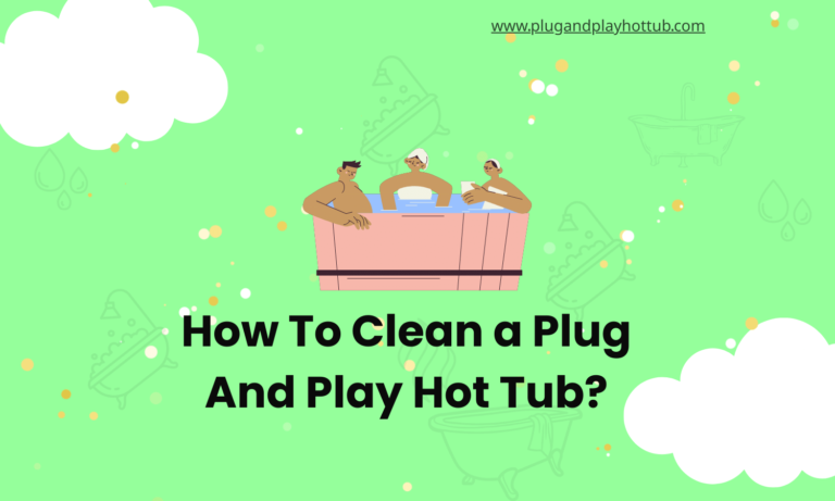 How To Clean a Plug And Play Hot Tub