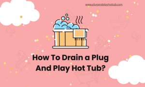 How To Drain a Plug And Play Hot Tub