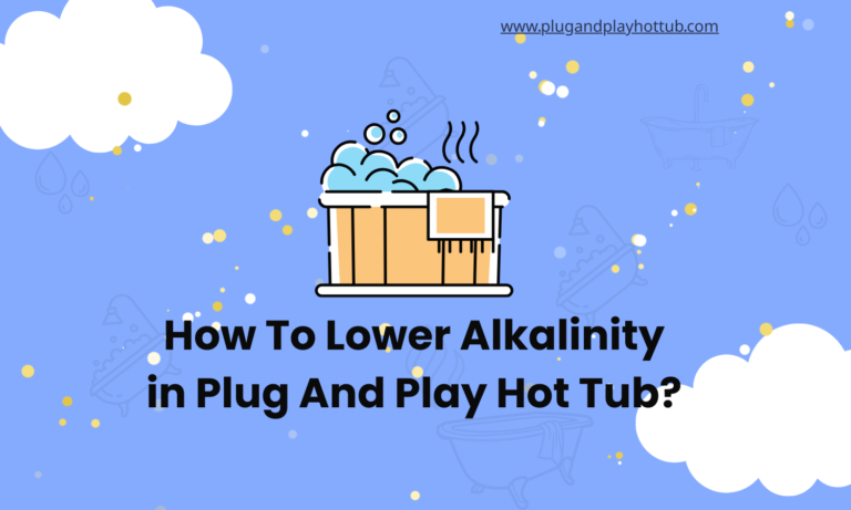 How To Lower Alkalinity in Plug And Play Hot Tub?