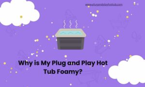 why-is-my-plug-and-play-hot-tub-foamy_optimized